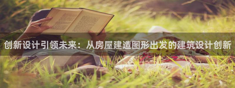威九国际官网在线进入网站查询网址：创新设计引领未来：从房屋建造图形出发的建筑设计创新