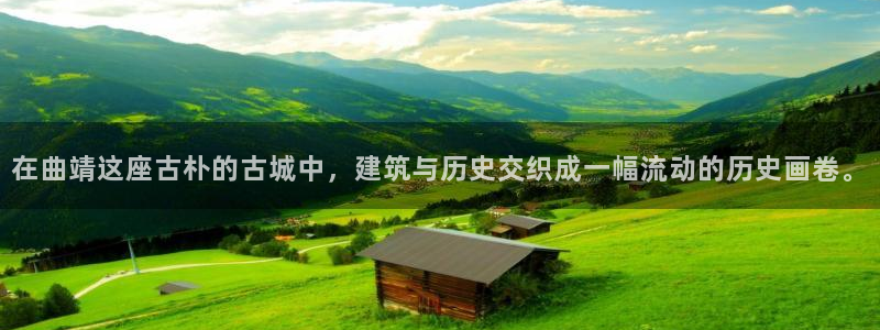 威九国际66m官网版：在曲靖这座古朴的古城中，建筑与历史交织成一幅流动的历史画卷。