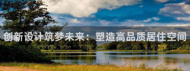 威九国际游戏网站：创新设计筑梦未来：塑造高品质居住空间