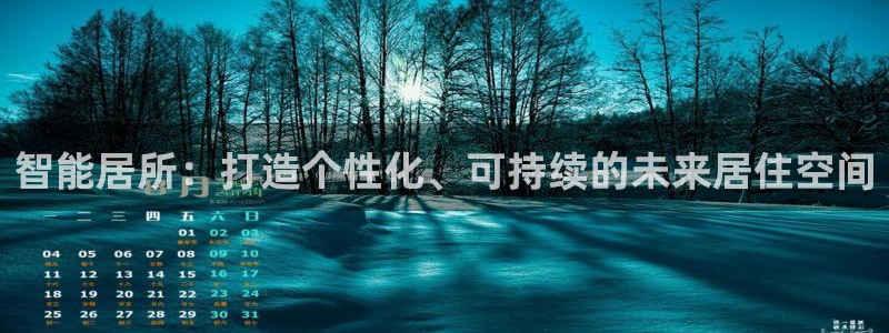 威九国际免费进入：智能居所：打造个性化、可持续的未来居住空间