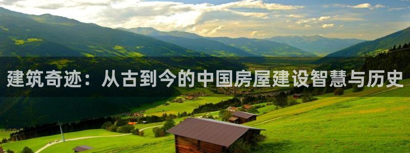 威九国际66cm：建筑奇迹：从古到今的中国房屋建设智慧与历史