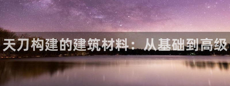 威九国际66m免费版：天刀构建的建筑材料：从基础到高级