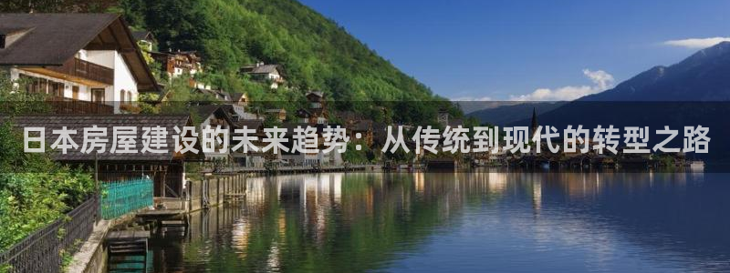 威九国际取款：日本房屋建设的未来趋势：从传统到现代的转型之路