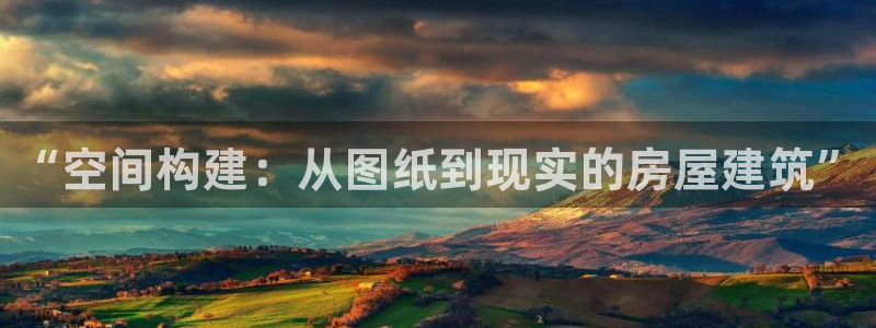 威九国际最新网站：“空间构建：从图纸到现实的房屋建筑”