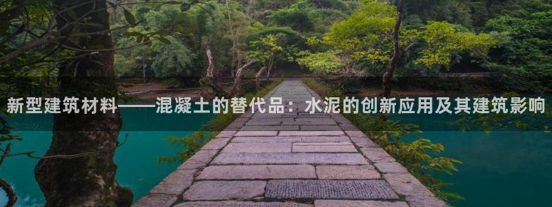 威九国际网站进入产品分类：新型建筑材料——混凝土的替代品：水泥的创新应用及其建筑影响
