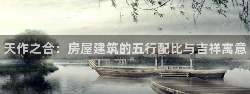 威九国际78mB官网版：天作之合：房屋建筑的五行配比与吉祥寓意