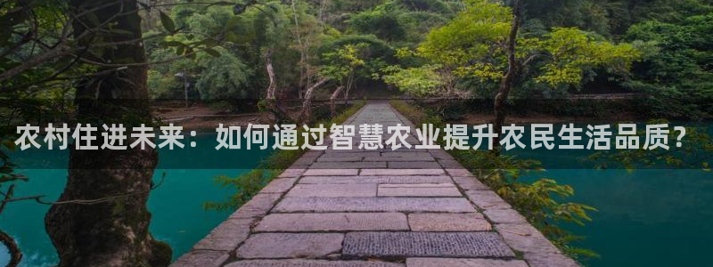 威九国际8ⅹ8x：农村住进未来：如何通过智慧农业提升农民生活品质？