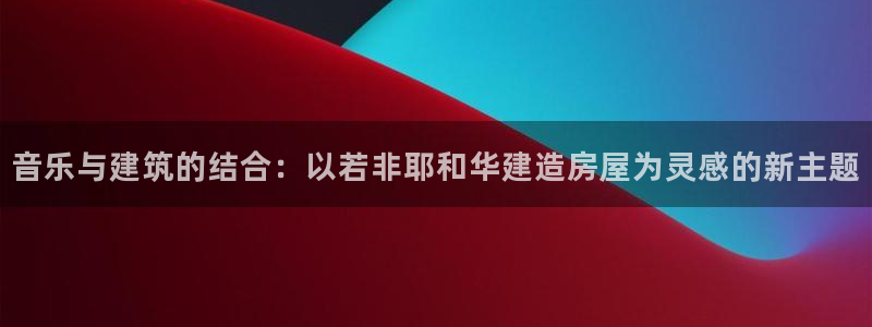 威九国际成长模式：音乐与建筑的结合：以若非耶和华建造房屋为灵感的新主题