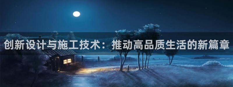 威九国际电影2022年9月月：创新设计与施工技术：推动高品质生活的新篇章