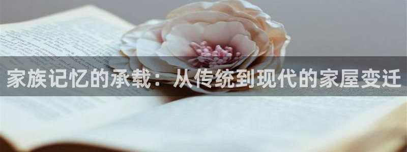 威九国际网站更新：家族记忆的承载：从传统到现代的家屋变迁