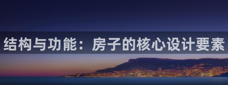 威九国际网站怎么样：结构与功能：房子的核心设计要素