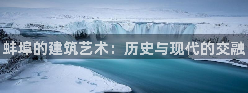 威九国际能提现吗安全吗：蚌埠的建筑艺术：历史与现代的交融