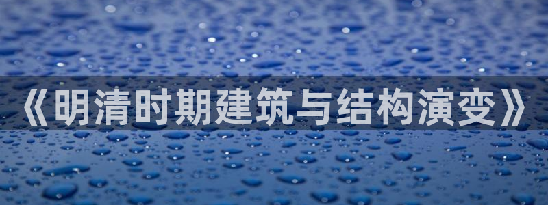 威九国际FF：《明清时期建筑与结构演变》