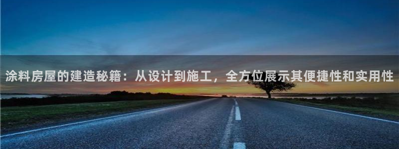 威九国际官网登录入口网站：涂料房屋的建造秘籍：从设计到施工，全方位展示其便捷性和