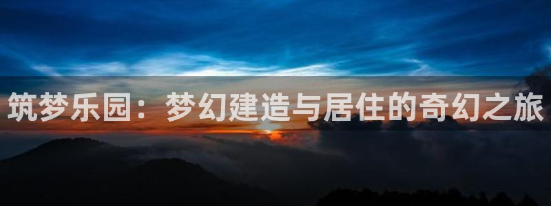 威九国际能提现吗：筑梦乐园：梦幻建造与居住的奇幻之旅