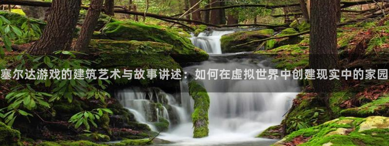 威九国际top：塞尔达游戏的建筑艺术与故事讲述：如何在虚拟世界中创建现实中的家园