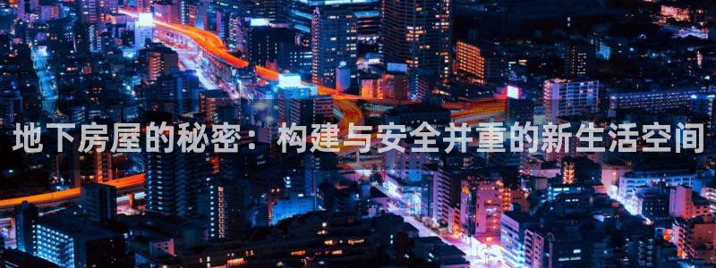 威九国际78免下载：地下房屋的秘密：构建与安全并重的新生活空间